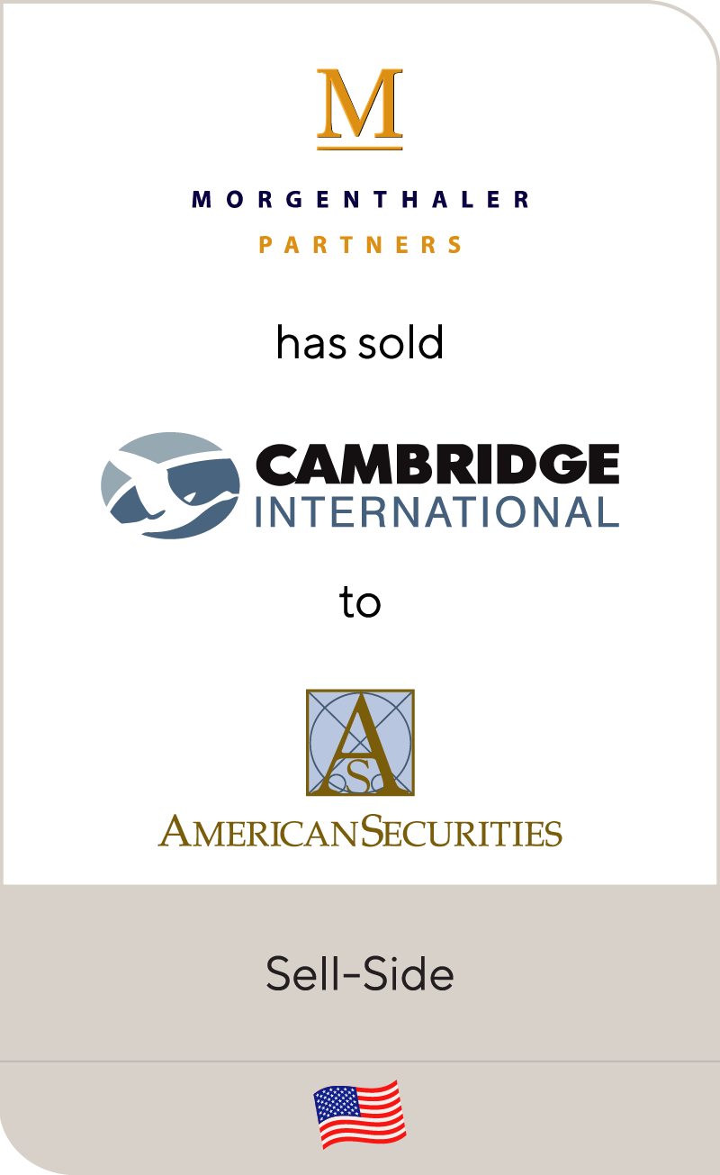 Morgenthaler, a private equity investment firm based in Cleveland, Ohio, has sold one of its portfolio companies, Cambridge International, Inc. ("Cambridge" or the "Company") to American Securities Capital Partners, L.P. ("American Securities Capital Partners"). Cambridge, with annual sales of approximately $70 million, is the undisputed world leader in the design, manufacture and sale of highly engineered metal conveyor belts. Cambridge serves diverse and growing process oriented end-markets such as food processing, electronics, semiconductor, automotive, building materials and packaging. The Company is a supplier to some of the world's leading companies including Anheuser-Busch Companies, Inc., Ford Motor Company, Frito-Lay, Inc., Intel Corporation, Nabisco Group Holdings Corp., NEC Corporation, Owens Corning and Owens-Illinois, Inc. Cambridge is the industry's technological leader, as evidenced by unparalleled new product introductions and its ability to provide custom conveying solutions. The Company has three separate production facilities in Dorchester County, Maryland, one in Modesto, California and one in Matamoros, Mexico. Morgenthaler is a private equity firm that currently manages over $1 billion and is an active investor in traditional management buyouts and leveraged recapitalizations, industry build-ups and later-stage investments. Morgenthaler is focused on industrial growth markets and communications, as well as on the information, healthcare and business services sectors. During the last 30 years, Morgenthaler has invested in over 150 companies. American Securities Capital Partners, based in New York, New York, is the merchant banking arm of American Securities, L.P., which was founded by William Rosenwald in 1947 and invests more than $2 billion of equity capital in private equity, public equities, real estate and risk arbitrage trading. American Securities Capital Partners participates in management buyouts of established companies with strong, highly defensible market positions in stable or growing industries. Lincoln Partners initiated this transaction, assisted in the negotiations and acted as financial advisor to the shareholders Cambridge International, Inc.